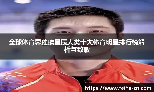 全球体育界璀璨星辰人类十大体育明星排行榜解析与致敬