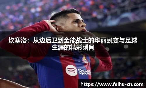 坎塞洛：从边后卫到全能战士的华丽蜕变与足球生涯的精彩瞬间